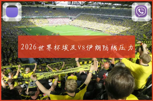 2026世界杯埃及vs伊朗防线压力