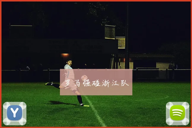 罗马强碰浙江队