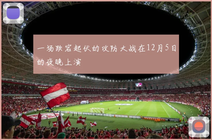 一场跌宕起伏的攻防大战在12月5日的夜晚上演