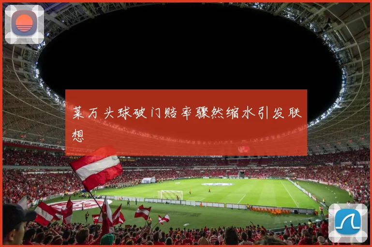 莱万头球破门赔率骤然缩水引发联想
