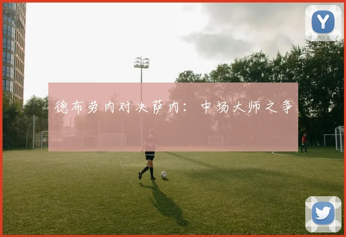 德布劳内对决萨内：中场大师之争