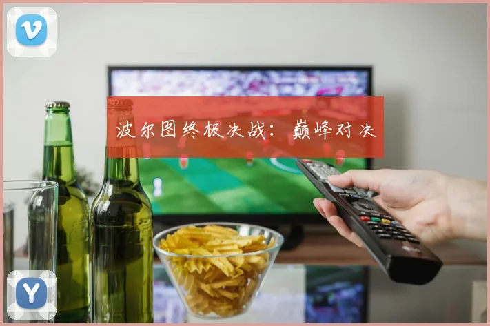 波尔图终极决战：巅峰对决