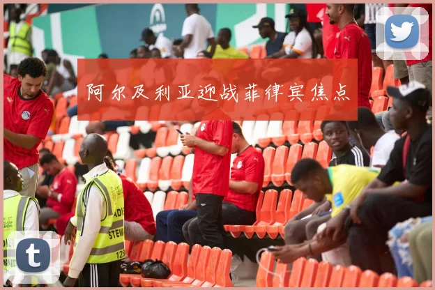 阿尔及利亚迎战菲律宾焦点
