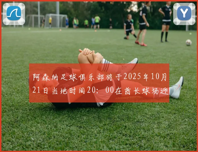 阿森纳足球俱乐部将于2025年10月21日当地时间20：00在酋长球场迎战马德里竞技足球俱乐部