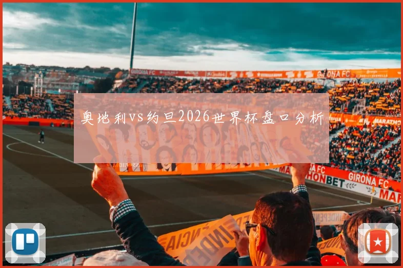 奥地利vs约旦2026世界杯盘口分析