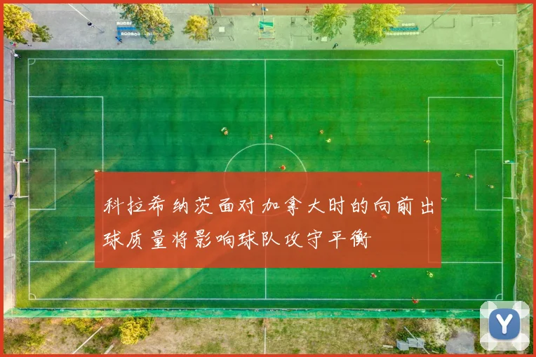 科拉希纳茨面对加拿大时的向前出球质量将影响球队攻守平衡