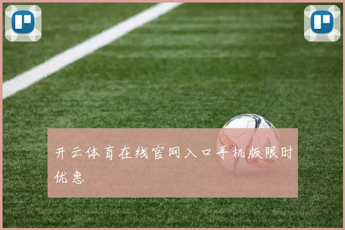 开云体育在线官网入口手机版限时优惠