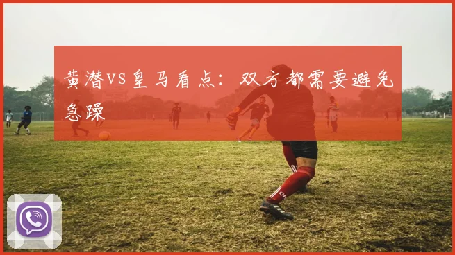 黄潜vs皇马看点:双方都需要避免急躁